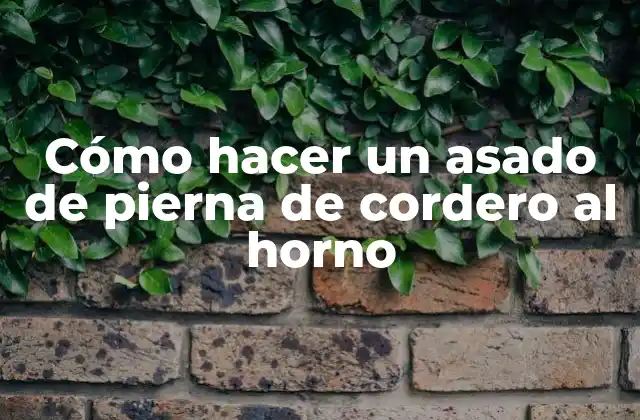 Cómo Hacer un Asado de Pierna de Cordero Al Horno