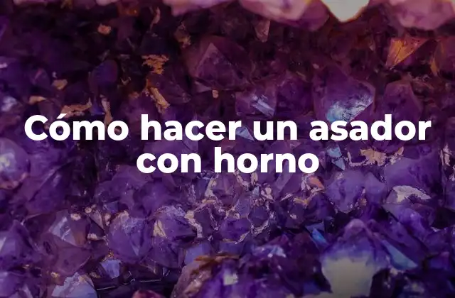 Cómo Hacer un Asador con Horno