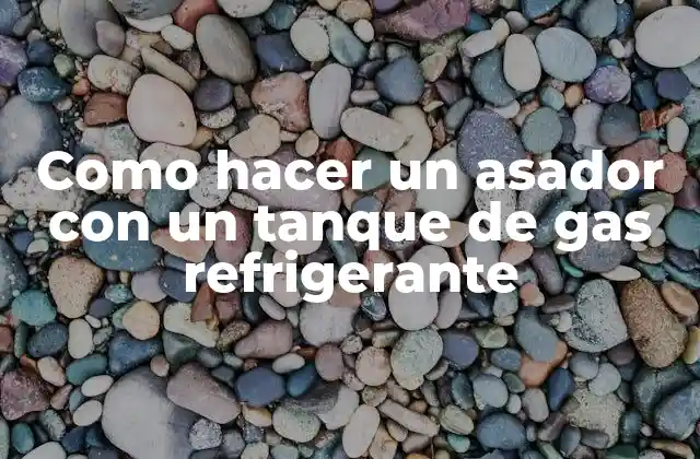 Como Hacer un Asador con un Tanque de Gas Refrigerante
