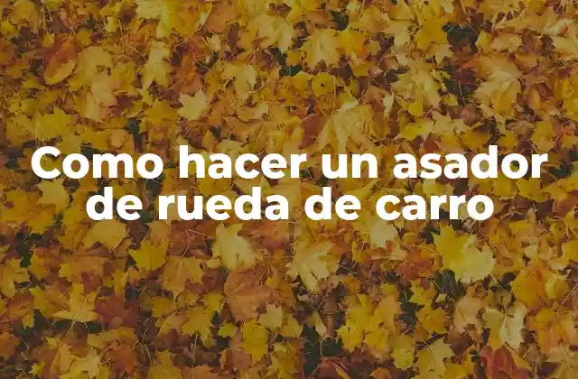 Como Hacer un Asador de Rueda de Carro