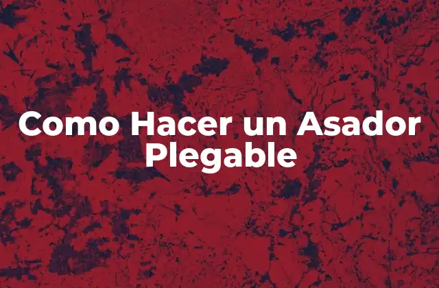 Como Hacer un Asador Plegable 2 ¿Qué es un Asador Plegable y para Qué Sirve?