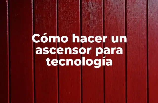 Cómo Hacer un Ascensor para Tecnología