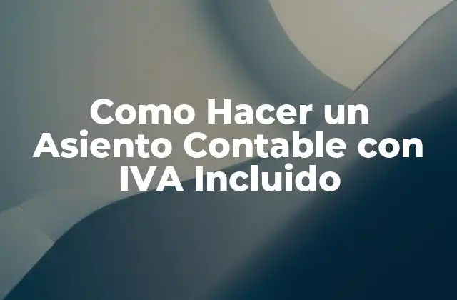 Como Hacer un Asiento Contable con Iva Incluido