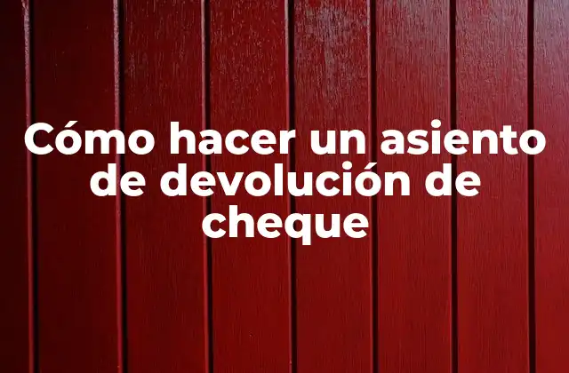 ¿Qué es un asiento de devolución de cheque y para qué sirve?
