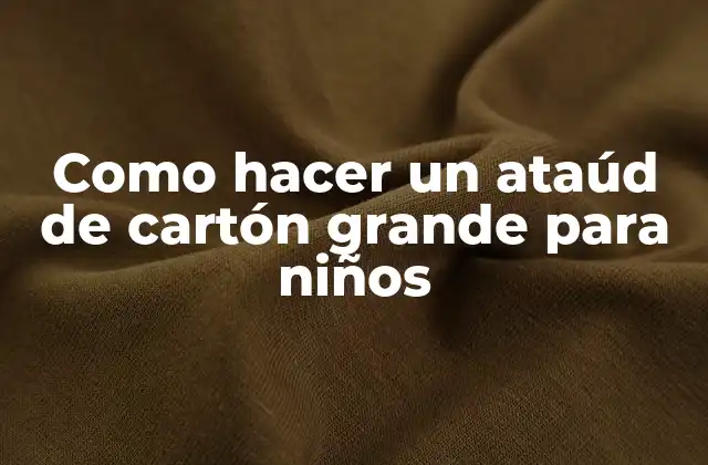 Como Hacer un Ataúd de Cartón Grande para Niños