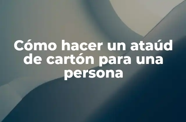 Cómo Hacer un Ataúd de Cartón para una Persona