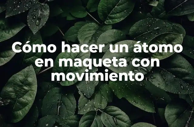 Cómo Hacer un Átomo en Maqueta con Movimiento