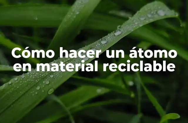 Cómo Hacer un Átomo en Material Reciclable