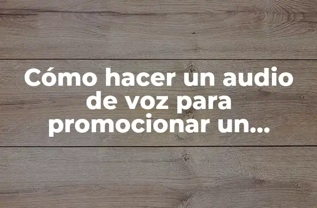 Cómo Hacer un Audio de Voz para Promocionar un Producto