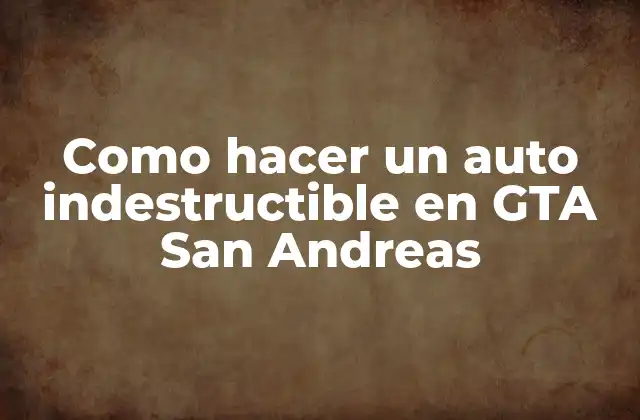 Como Hacer un Auto Indestructible en Gta San Andreas