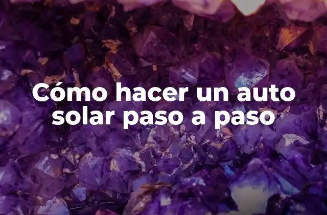 Cómo Hacer un Auto Solar Paso a Paso