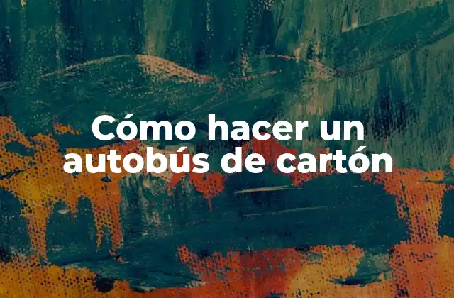 Cómo Hacer un Autobús de Cartón