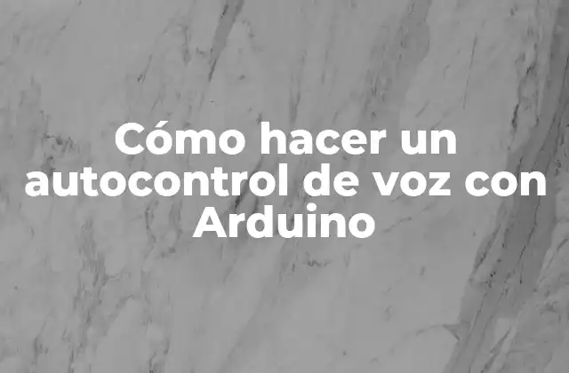 Cómo Hacer un Autocontrol de Voz con Arduino