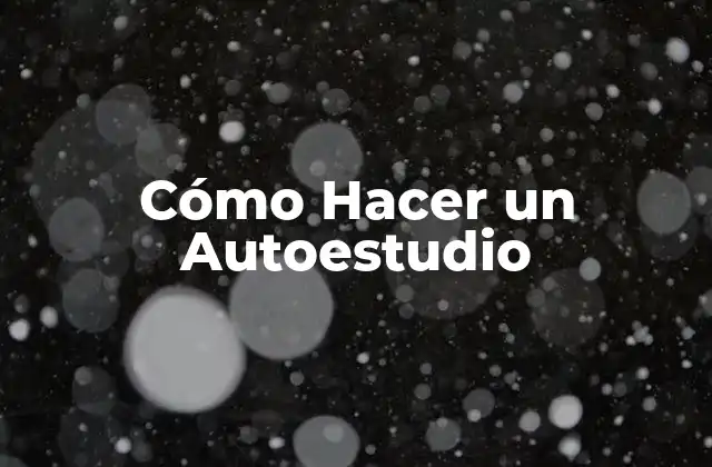 Cómo Hacer un Autoestudio