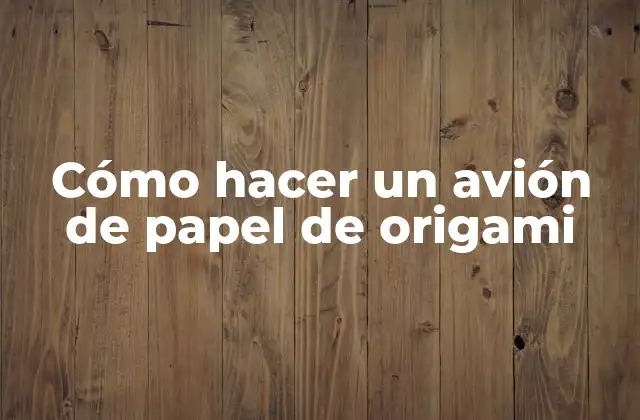 Cómo Hacer un Avión de Papel de Origami