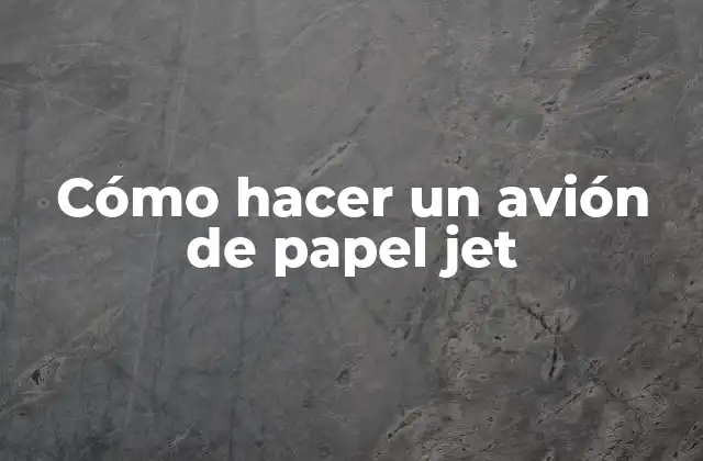 Cómo Hacer un Avión de Papel Jet