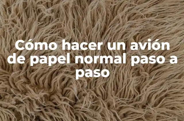 Cómo Hacer un Avión de Papel Normal Paso a Paso 2 ¿Qué es un avión de papel normal y para qué sirve?