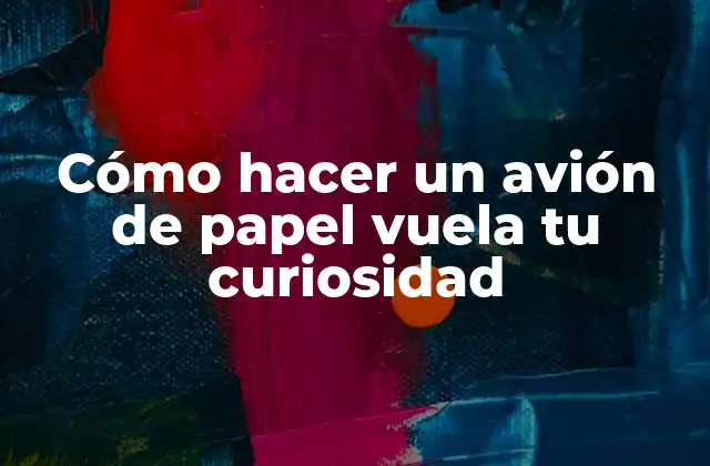 ¿Qué es un avión de papel y para qué sirve?
