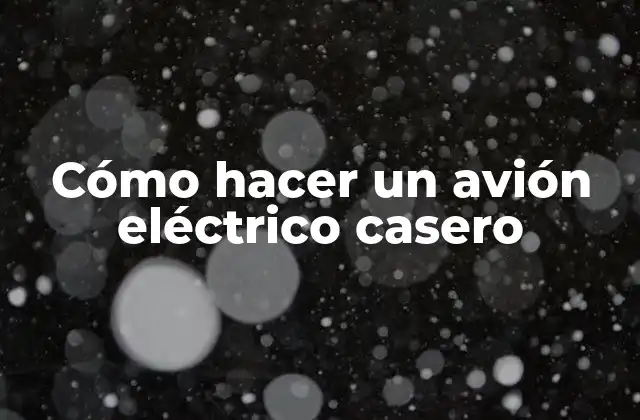 Cómo Hacer un Avión Eléctrico Casero