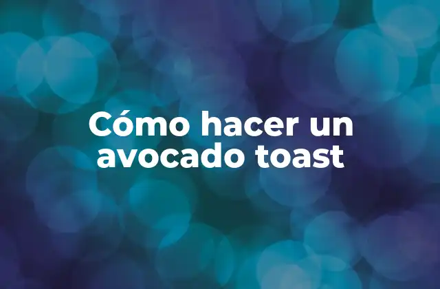 Cómo Hacer un Avocado Toast