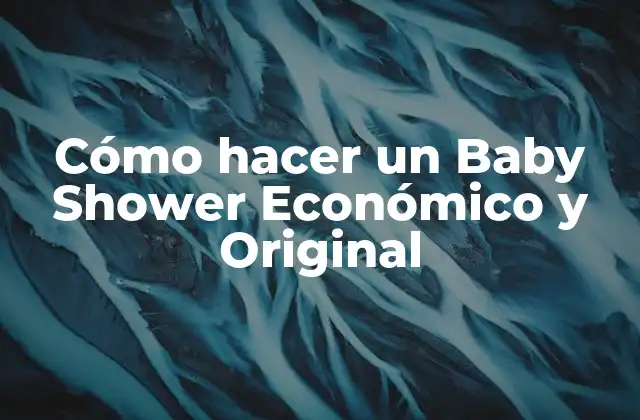 Cómo Hacer un Baby Shower Económico y Original