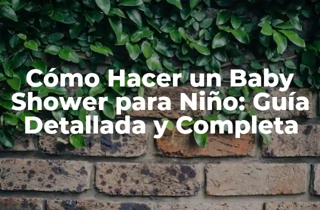 Cómo Hacer un Baby Shower para Niño: Guía Detallada y Completa