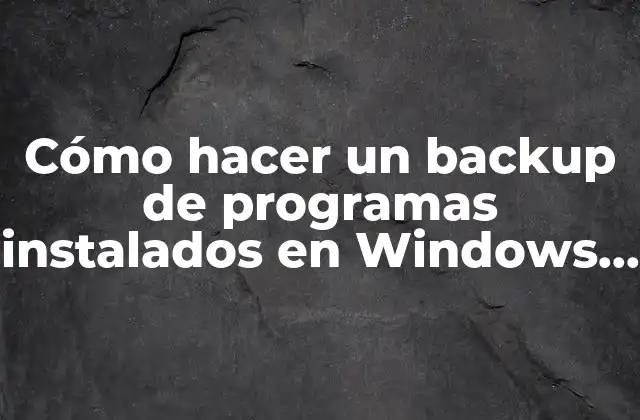 Cómo Hacer un Backup de Programas Instalados en Windows 10