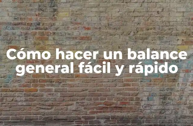 Cómo Hacer un Balance General Fácil y Rápido