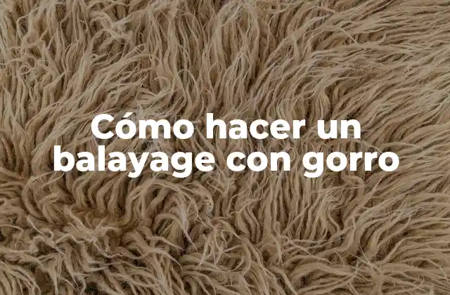Cómo Hacer un Balayage con Gorro