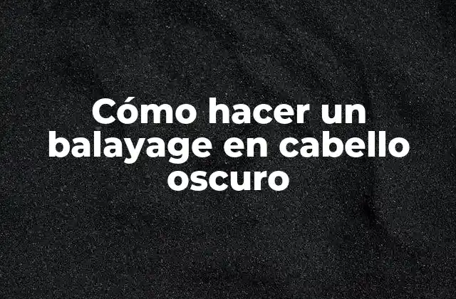 Cómo Hacer un Balayage en Cabello Oscuro