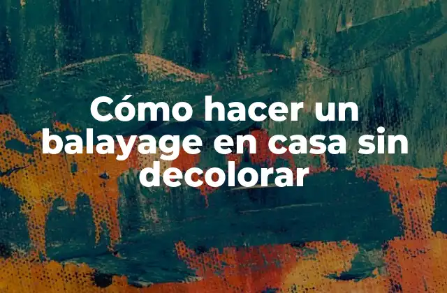 Cómo Hacer un Balayage en Casa sin Decolorar