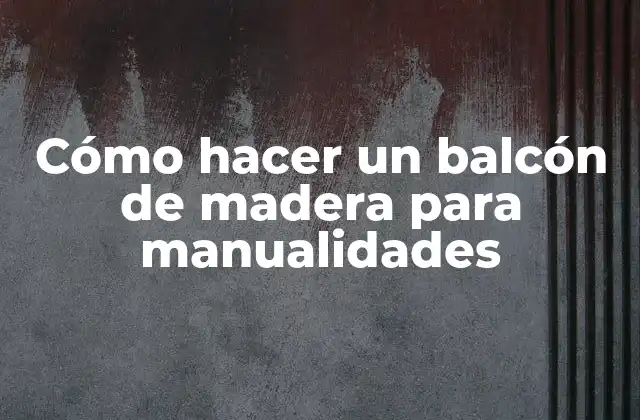 Cómo Hacer un Balcón de Madera para Manualidades