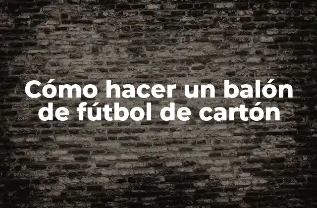 Cómo Hacer un Balón de Fútbol de Cartón