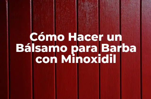 Cómo Hacer un Bálsamo para Barba con Minoxidil