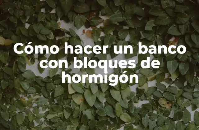 Cómo Hacer un Banco con Bloques de Hormigón