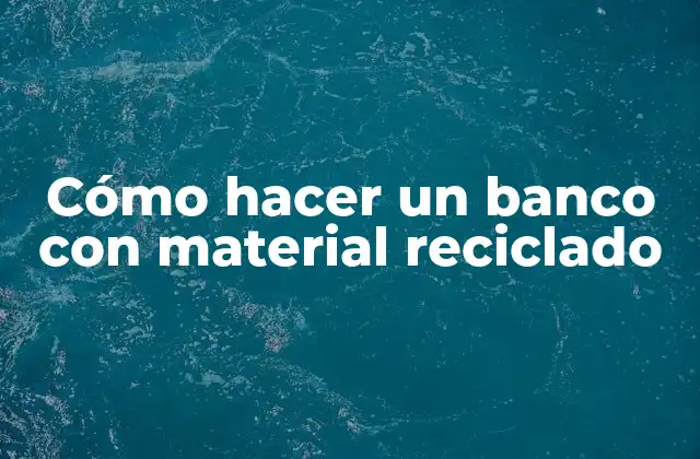Cómo Hacer un Banco con Material Reciclado
