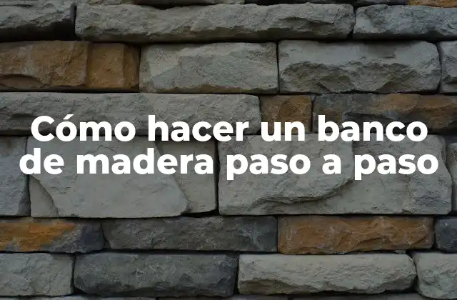 Cómo Hacer un Banco de Madera Paso a Paso