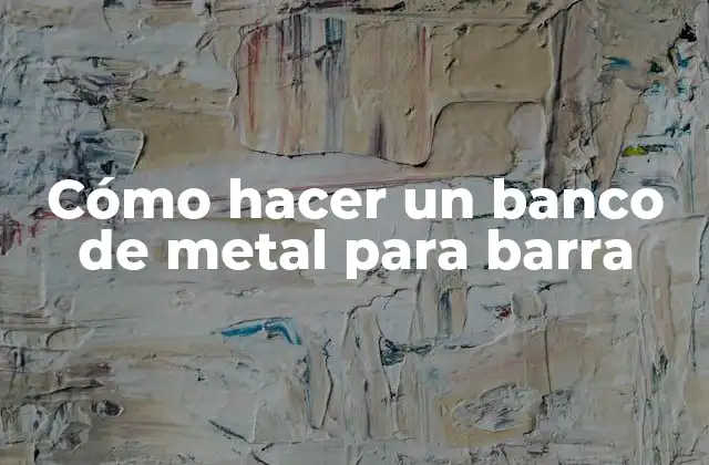 Cómo Hacer un Banco de Metal para Barra