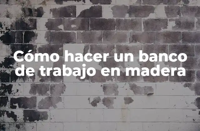 Cómo Hacer un Banco de Trabajo en Madera