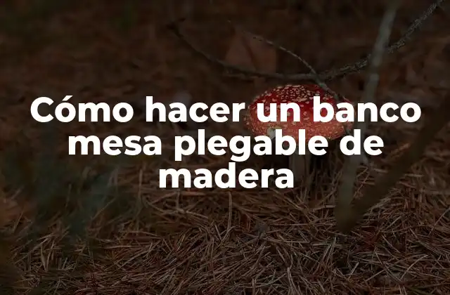 Cómo Hacer un Banco Mesa Plegable de Madera