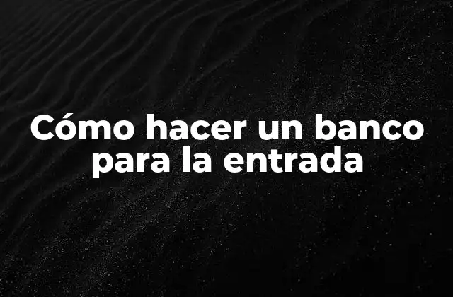 Cómo Hacer un Banco para la Entrada