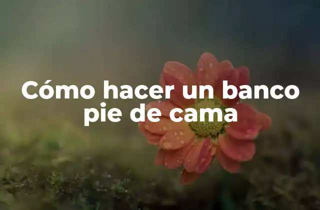 Cómo Hacer un Banco Pie de Cama