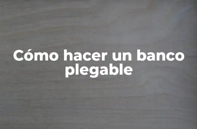 Cómo Hacer un Banco Plegable