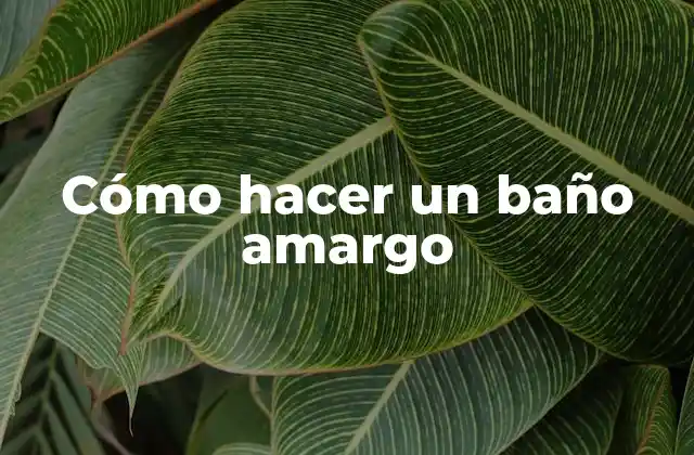 Cómo Hacer un Baño Amargo