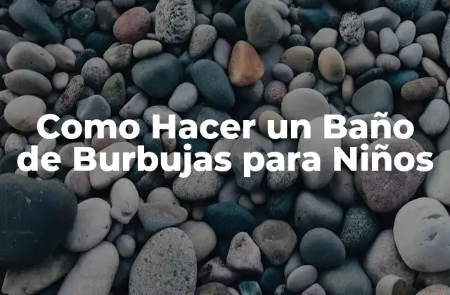 Como Hacer un Baño de Burbujas para Niños