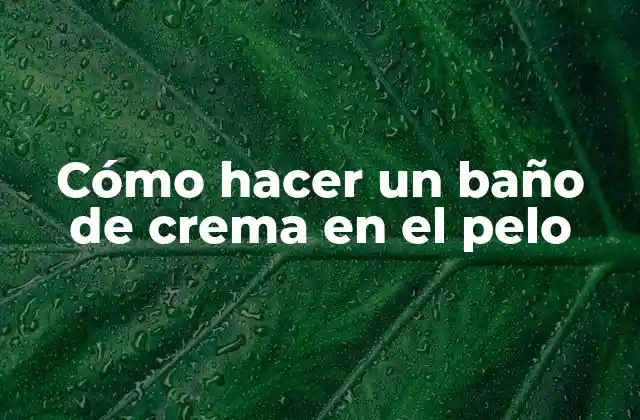 Cómo Hacer un Baño de Crema en el Pelo