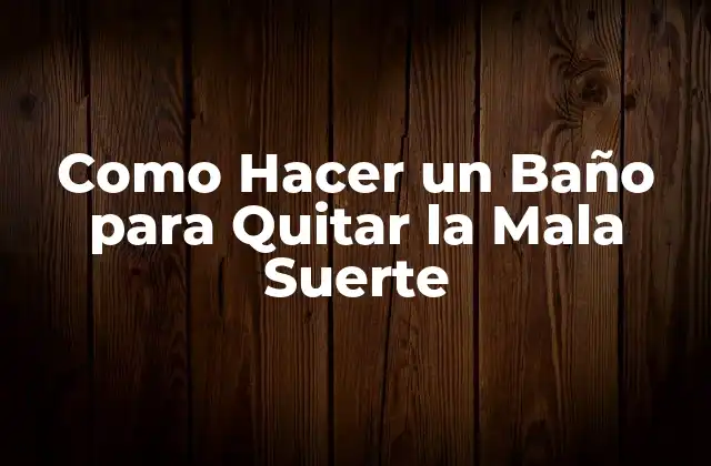 Como Hacer un Baño para Quitar la Mala Suerte