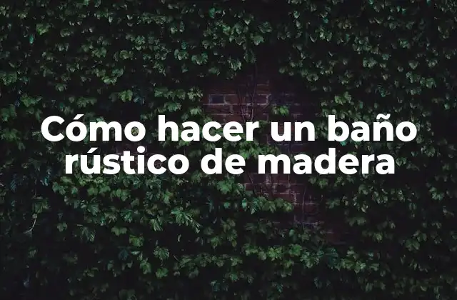Cómo Hacer un Baño Rústico de Madera