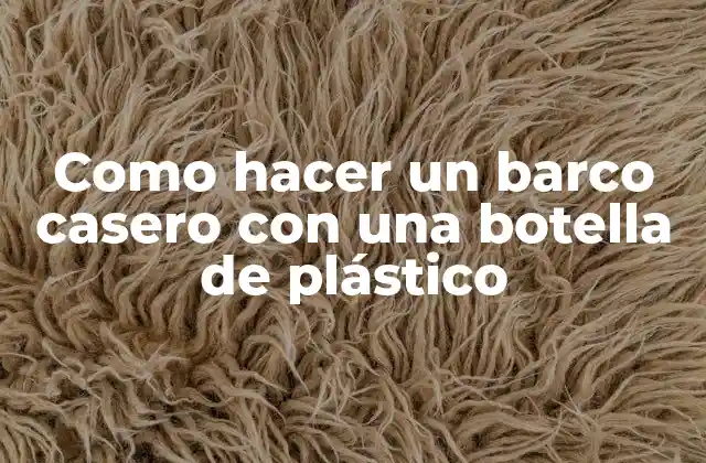 Como Hacer un Barco Casero con una Botella de Plástico