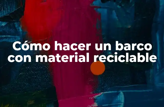 Cómo Hacer un Barco con Material Reciclable